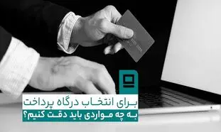 برای انتخاب درگاه پرداخت به چه مواردی باید دقت کنیم؟